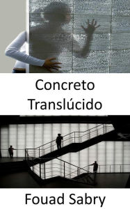 Title: Concreto Translúcido: Como ver através de paredes? Usando nano óptica e misturando concreto fino e fibras ópticas para iluminação durante o dia e a noite, Author: Fouad Sabry