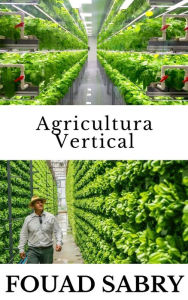 Title: Agricultura Vertical: ¿Cómo alimentaremos a los tres mil millones de personas más para 2050?, Author: Fouad Sabry