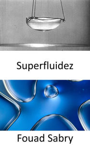 Title: Superfluidez: No hay límite de velocidad en un universo superfluido, ahora sabemos por qué, Author: Fouad Sabry