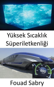 Title: Yüksek Sicaklik Süperiletkenligi: Dünyanin ilk 600 km/s yüksek hizli manyetik kaldirmali MAGLEV treninin arkasindaki sir, Author: Fouad Sabry