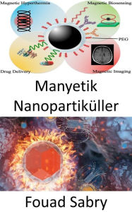 Title: Manyetik Nanopartiküller: Manyetik nanopartiküller kanser hücrelerini ögle yemeginde nasil barbekü yapabilir?, Author: Fouad Sabry