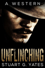 Title: Unflinching: A Western, Author: Stuart G. Yates