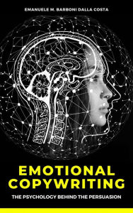 Title: Emotional Copywriting: The Psychology Behind the Persuasion, Author: Emanuele M. Barboni Dalla Costa