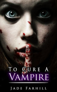 Title: To Cure A Vampire, Author: Jade Farhill