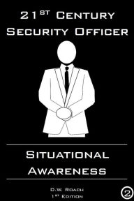 Title: 21st Century Security Officer: Situational Awareness, Author: D.W. Roach