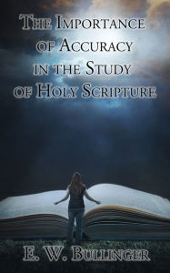Title: The Importance of Accuracy in the Study of Holy Scripture, Author: E. W. Bullinger