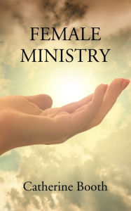 Title: Female Ministry: Woman's Right to Preach, Author: Catherine Booth