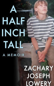 Title: A Half Inch Tall a Memoir: I Am Strong, Confident, and Caring Man. Also Am a Survivor, Author: Zachary Joseph Lowery