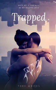 Title: Trapped: mate me if you may be my second love, Author: Tory Writes