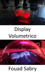 Title: Display Volumetrico: Tecnologia ispirata a Star Wars che puoi acquistare subito, Author: Fouad Sabry