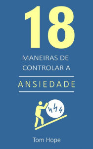 Title: 18 Maneiras de controlar a ansiedade, Author: Tom Hope