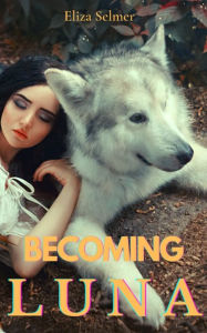 Title: Becoming Luna: fated to my werewolf mate, Author: Eliza Selmer