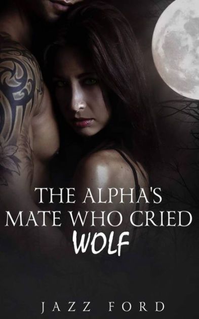 The Alpha's Mate Who Cried Wolf by Jazz Ford, Paperback | Barnes & Noble®