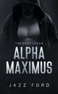 Title: Alpha Maximus: The Last Lycan, Author: Jazz Ford