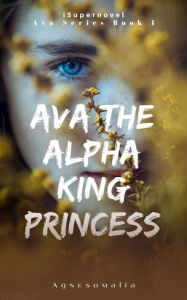 Title: Ava:The Alpha King Princess, Author: Agnesomalia