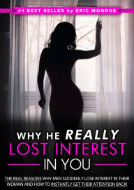 Title: Why He Really Lost Interest in You: The Real Reasons Why Men Suddenly Lose Interest in Their Woman and How to Instantly Get Their Attention Back!, Author: Eric Monroe