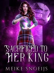 Title: Sacrificed To Her King: A Spicy Fantasy Story, Author: Meike Snoeijs