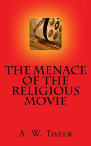 Title: The Menace of the Religious Movie, Author: A. W. Tozer