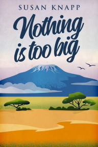 Title: Nothing Is Too Big, Author: Susan Knapp