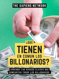 Title: ¿Que Tienen En Comun Los Billonarios?: Aprende Los Rasgos Claves Que Comparten Todos Los Billonarios (Edicion Extendida), Author: The Sapiens Network