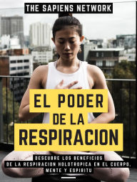 Title: El Poder De La Respiracion: Descubre Los Beneficios De La Respiración Holotrópica En El Cuerpo, Mente Y Espíritu (Edicion Extendida), Author: The Sapiens Network