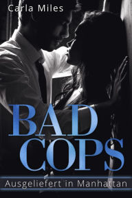 Title: Bad Cops - Ausgeliefert in Manhattan, Author: Carla Miles