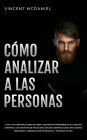 Cómo Analizar a Las Personas: ¡Lee a las personas como un libro y decodifica rápidamente su lenguaje corporal con secretos de psicología oscura, manipulación, inteligencia emocional, comunicación persuasiva y técnicas de PNL!