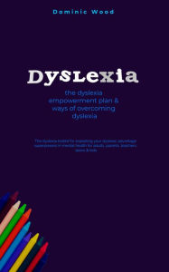 Title: Dyslexia: The Dyslexia Empowerment Plan & Ways of Overcoming Dyslexia, Author: Dominic Wood