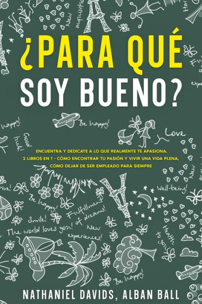 ¿Para Qué soy Bueno?: Encuentra y Dedicate a lo que Realmente te Apasiona. 2 Libros en 1 - Cómo Encontrar tu Pasión y Vivir una Vida Plena, Cómo Dejar De Ser Empleado Para Siempre