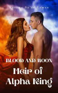 Title: Blood And Moon: Heir of Alpha King, Author: Karima Sa'ad Usman