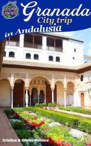 Title: Granada - City trip in Andalusia: Voyage Experience in Spain, Author: Cristina Rebiere