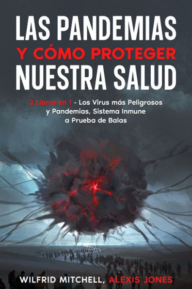 Las Pandemias y Cómo Proteger Nuestra Salud: 2 Libros en 1 - Los Virus más Peligrosos y Pandemias, Sistema Inmune a Prueba de Balas