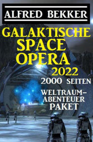 Title: Galaktische Space Opera 2022 - 2000 Seiten Weltraumabenteuer Paket, Author: Alfred Bekker