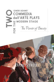 Title: The Flower of Beauty (Two Commedia dell'Arte Plays for the Modern Stage), Author: Gwen Adams