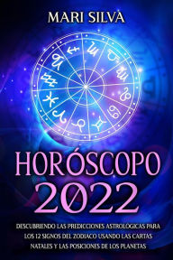 Title: Horóscopo 2022: Descubriendo las predicciones astrológicas para los 12 signos del zodiaco usando las cartas natales y las posiciones de los planetas, Author: Mari Silva