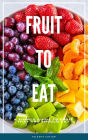 Fruit To Eat: A Simple Guide To Fruit That You Should Eat