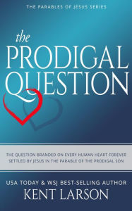 Title: The Prodigal Question (Parables of Jesus, #1), Author: Kent Larson