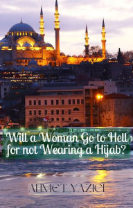 Title: Will a Woman Go to Hell for not Wearing a Hijab?, Author: ahmet yazici