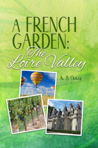 Title: A French Garden: The Loire Valley, Author: K. B. Oliver