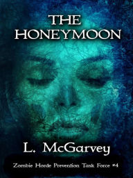 Title: The Honeymoon (Zombie Horde Prevention Task Force, #4), Author: L. A. McGarvey