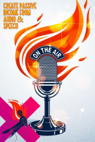 Title: Create Passive Income from Audio & Speech: Podcasting isn't the Only Way to Speak Your Way to Freedom (MFI Series1, #28), Author: Joshua King