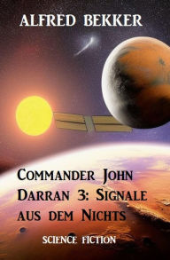 Title: Commander John Darran 3: Signale aus dem Nichts, Author: Alfred Bekker
