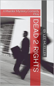 Title: Dead 2 Rights (Play Dead Murder Mystery Plays), Author: Lee Mueller
