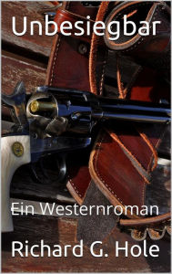 Title: Unbesiegbar: Ein Westernroman (Far West (d), #1), Author: Richard G. Hole