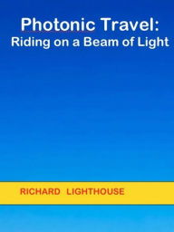 Title: Photonic Travel: Riding on a Beam of Light, Author: Richard Lighthouse