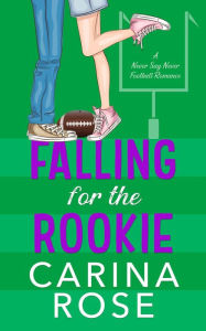 Title: Falling for the Rookie (A Never Say Never Football Romance, #4), Author: Carina Rose