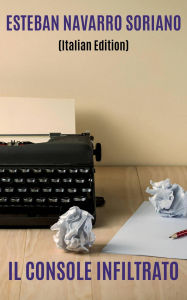 Title: Il Console Infiltrato, Author: Esteban Navarro Soriano