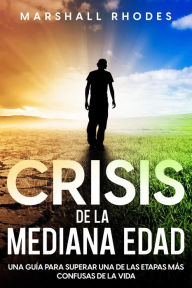 Title: Crisis de la Mediana Edad: Una Guía para Superar una de las Etapas más Confusas de la Vida, Author: Marshall Rhodes