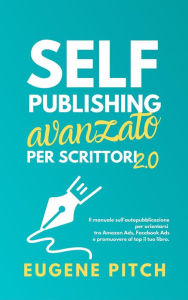 Title: Self-Publishing Avanzato per Scrittori 2.0 (Self-Publishing Facile), Author: Eugene Pitch