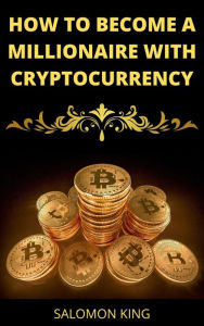 Title: How to Become a Millionaire With Cryptocurrency, Author: Salomon King